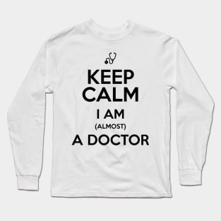 KEEP CALM I'M ALMOST A DOCTOR Long Sleeve T-Shirt